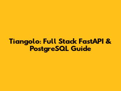 Tiangolo: Full Stack FastAPI & PostgreSQL Guide