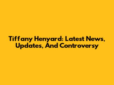 Tiffany Henyard: Latest News, Updates, And Controversy