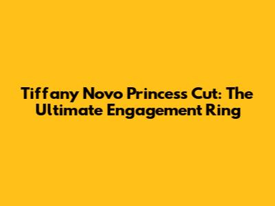 Tiffany Novo Princess Cut: The Ultimate Engagement Ring