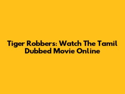 Tiger Robbers: Watch The Tamil Dubbed Movie Online