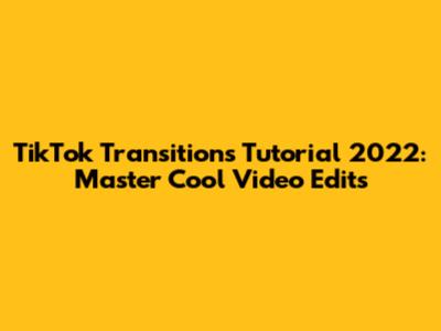 TikTok Transitions Tutorial 2022: Master Cool Video Edits