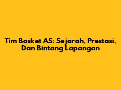 Tim Basket AS: Sejarah, Prestasi, Dan Bintang Lapangan