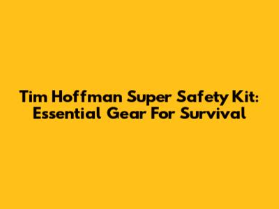 Tim Hoffman Super Safety Kit: Essential Gear For Survival