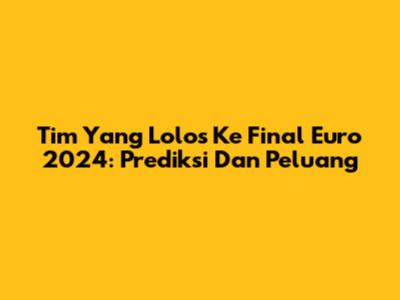 Tim Yang Lolos Ke Final Euro 2024: Prediksi Dan Peluang