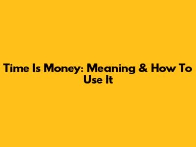 Time Is Money: Meaning & How To Use It