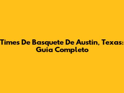 Times De Basquete De Austin, Texas: Guia Completo