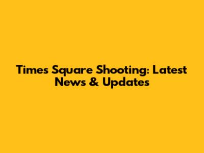 Times Square Shooting: Latest News & Updates