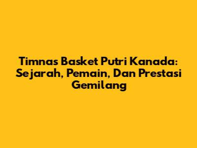Timnas Basket Putri Kanada: Sejarah, Pemain, Dan Prestasi Gemilang