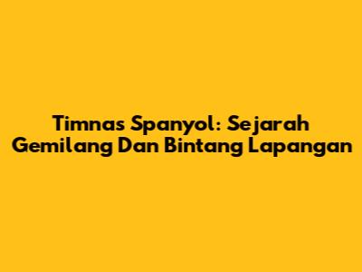 Timnas Spanyol: Sejarah Gemilang Dan Bintang Lapangan