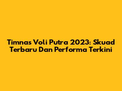 Timnas Voli Putra 2023: Skuad Terbaru Dan Performa Terkini