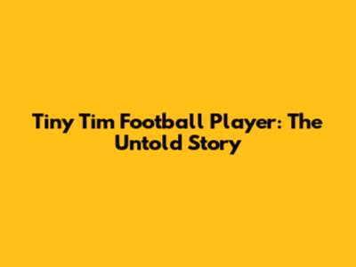 Tiny Tim Football Player: The Untold Story