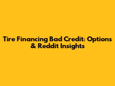 Tire Financing Bad Credit: Options & Reddit Insights