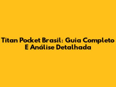 Titan Pocket Brasil: Guia Completo E Análise Detalhada