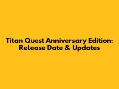 Titan Quest Anniversary Edition: Release Date & Updates