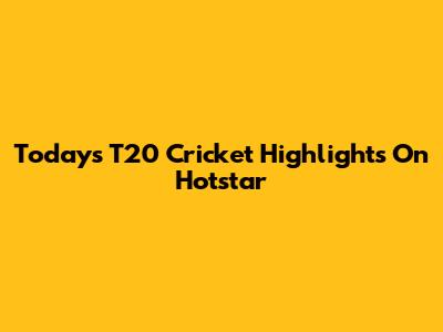 Today's T20 Cricket Highlights On Hotstar
