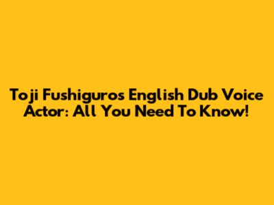 Toji Fushiguro's English Dub Voice Actor: All You Need To Know!