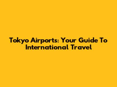Tokyo Airports: Your Guide To International Travel
