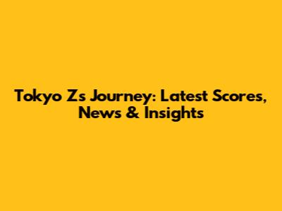Tokyo Z's Journey: Latest Scores, News & Insights