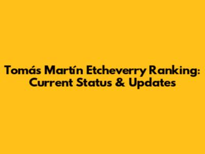 Tomás Martín Etcheverry Ranking: Current Status & Updates
