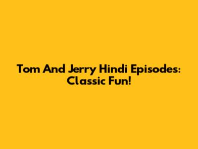 Tom And Jerry Hindi Episodes: Classic Fun!
