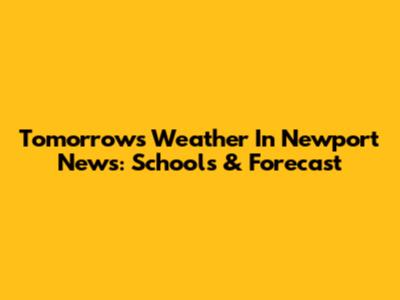 Tomorrow's Weather In Newport News: Schools & Forecast