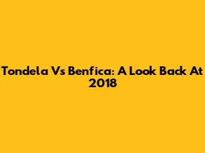 Tondela Vs Benfica: A Look Back At 2018