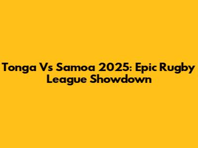 Tonga Vs Samoa 2025: Epic Rugby League Showdown