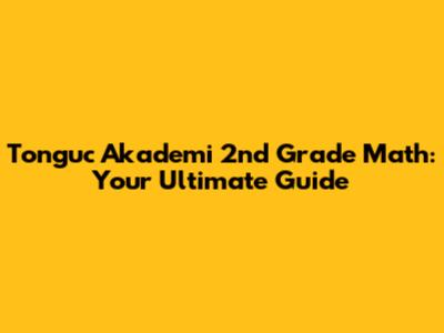 Tonguc Akademi 2nd Grade Math: Your Ultimate Guide