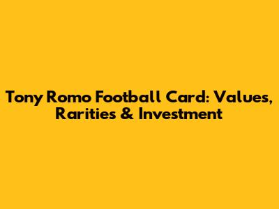 Tony Romo Football Card: Values, Rarities & Investment