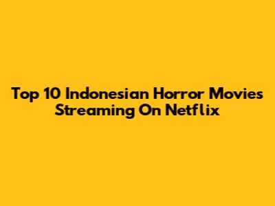 Top 10 Indonesian Horror Movies Streaming On Netflix