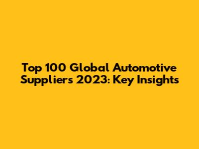 Top 100 Global Automotive Suppliers 2023: Key Insights