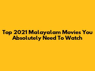 Top 2021 Malayalam Movies You Absolutely Need To Watch