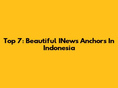 Top 7: Beautiful INews Anchors In Indonesia