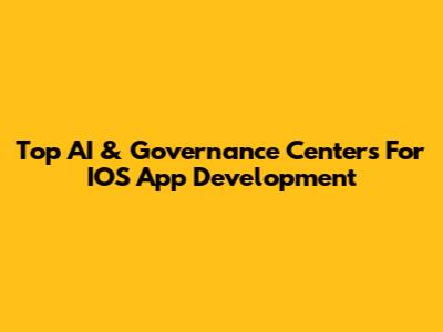 Top AI & Governance Centers For IOS App Development