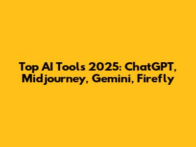 Top AI Tools 2025: ChatGPT, Midjourney, Gemini, Firefly