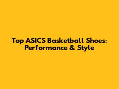 Top ASICS Basketball Shoes: Performance & Style