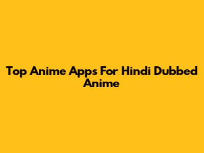 Top Anime Apps For Hindi Dubbed Anime