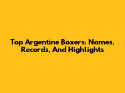 Top Argentine Boxers: Names, Records, And Highlights