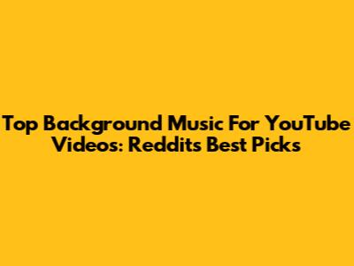 Top Background Music For YouTube Videos: Reddit's Best Picks