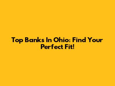Top Banks In Ohio: Find Your Perfect Fit!