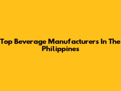 Top Beverage Manufacturers In The Philippines