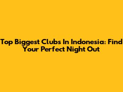 Top Biggest Clubs In Indonesia: Find Your Perfect Night Out