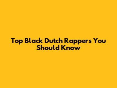Top Black Dutch Rappers You Should Know