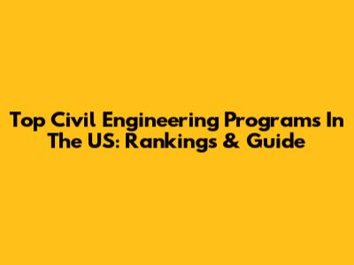 Top Civil Engineering Programs In The US: Rankings & Guide