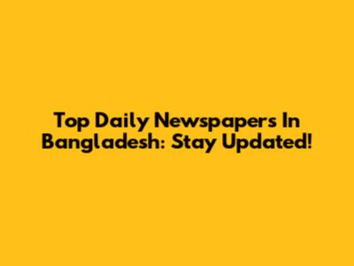 Top Daily Newspapers In Bangladesh: Stay Updated!