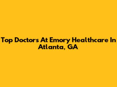 Top Doctors At Emory Healthcare In Atlanta, GA