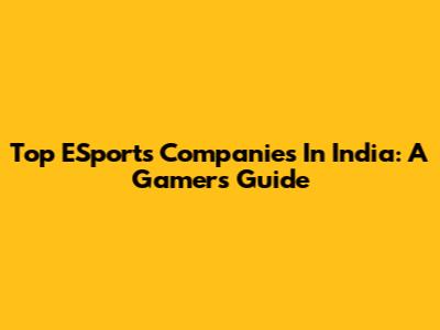 Top ESports Companies In India: A Gamer's Guide