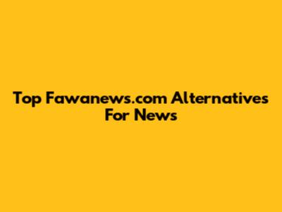 Top Fawanews.com Alternatives For News
