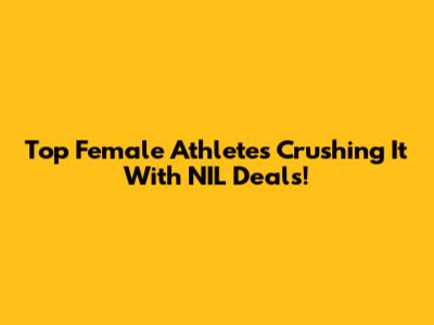 Top Female Athletes Crushing It With NIL Deals!