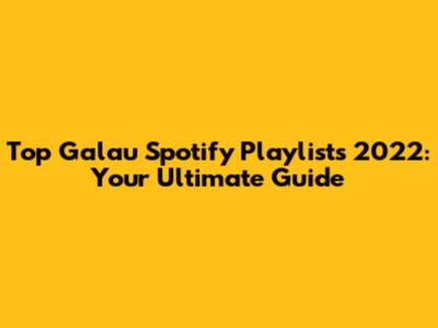 Top Galau Spotify Playlists 2022: Your Ultimate Guide